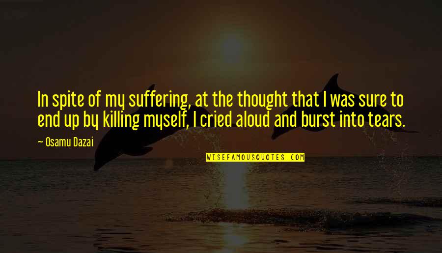 Death And Suffering Quotes By Osamu Dazai: In spite of my suffering, at the thought