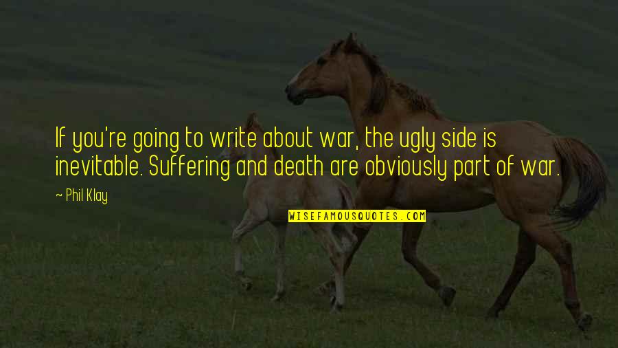 Death And Suffering Quotes By Phil Klay: If you're going to write about war, the