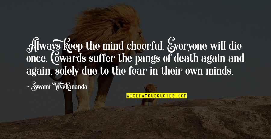 Death And Suffering Quotes By Swami Vivekananda: Always keep the mind cheerful. Everyone will die