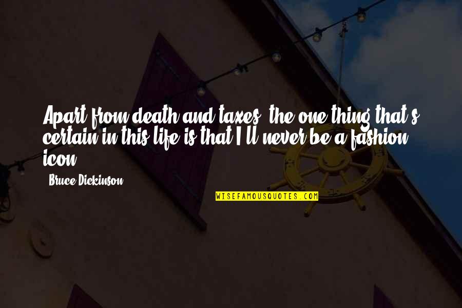 Death And Taxes Quotes By Bruce Dickinson: Apart from death and taxes, the one thing