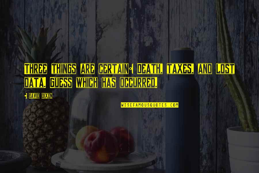 Death And Taxes Quotes By David Dixon: Three things are certain: Death, taxes, and lost