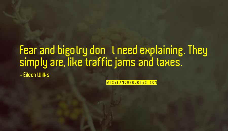 Death And Taxes Quotes By Eileen Wilks: Fear and bigotry don't need explaining. They simply