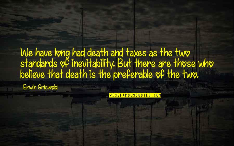 Death And Taxes Quotes By Erwin Griswold: We have long had death and taxes as