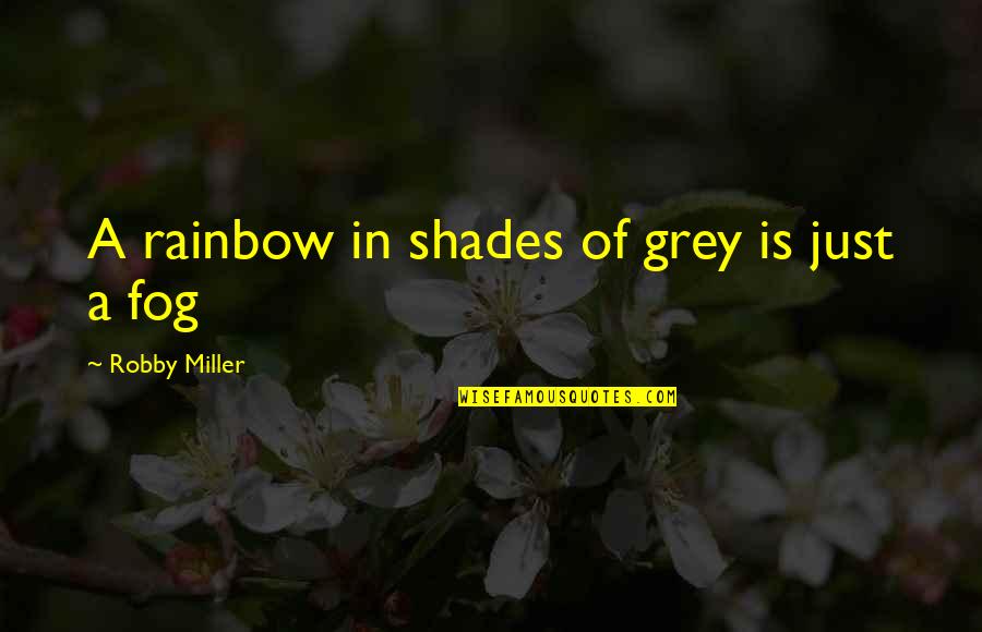 Death And Taxes Quotes By Robby Miller: A rainbow in shades of grey is just