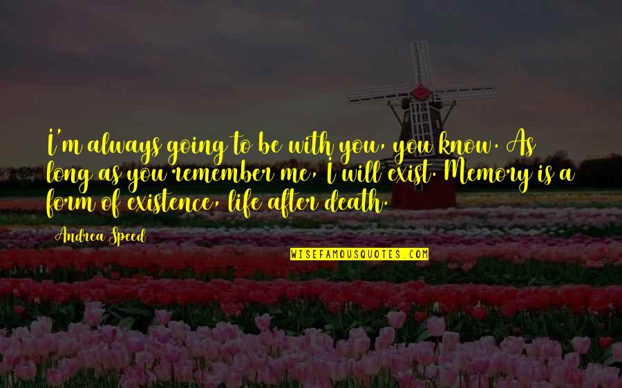 Death And The After Life Quotes By Andrea Speed: I'm always going to be with you, you