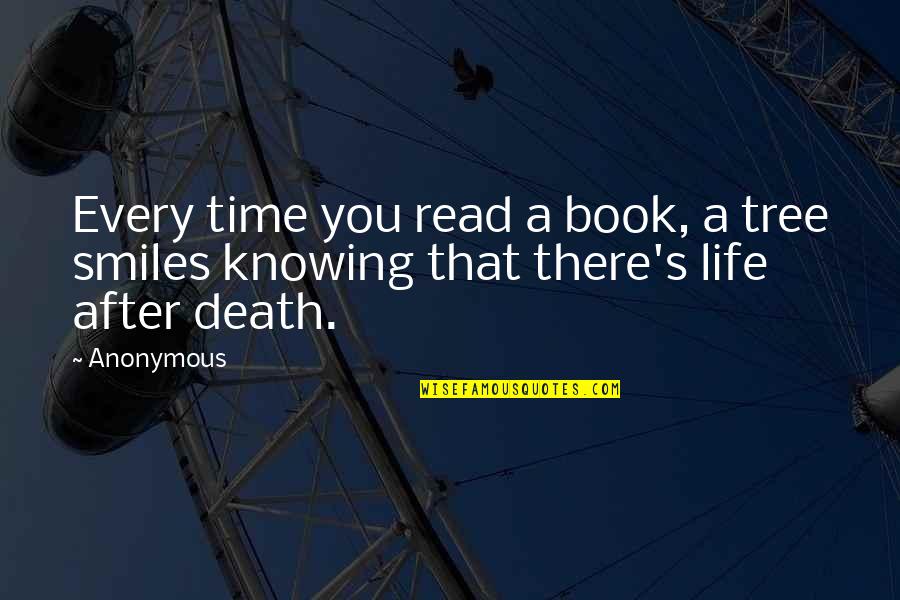 Death And The After Life Quotes By Anonymous: Every time you read a book, a tree