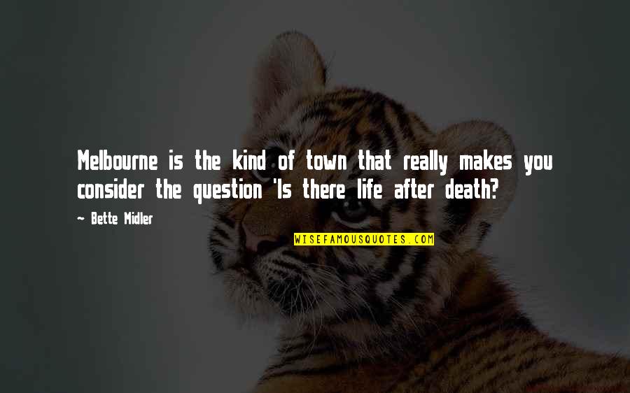 Death And The After Life Quotes By Bette Midler: Melbourne is the kind of town that really