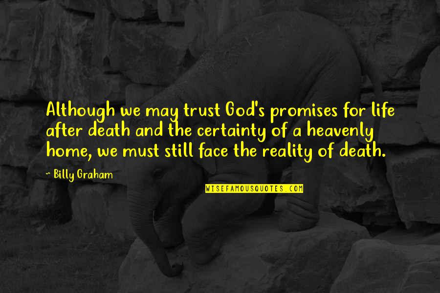 Death And The After Life Quotes By Billy Graham: Although we may trust God's promises for life