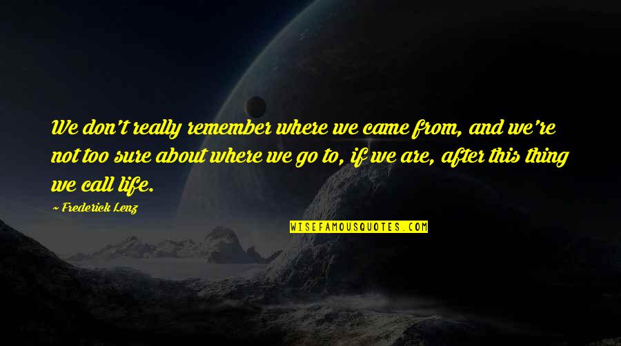 Death And The After Life Quotes By Frederick Lenz: We don't really remember where we came from,