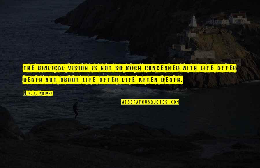 Death And The After Life Quotes By N. T. Wright: The Biblical vision is not so much concerned