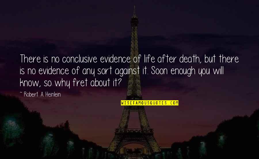 Death And The After Life Quotes By Robert A. Heinlein: There is no conclusive evidence of life after