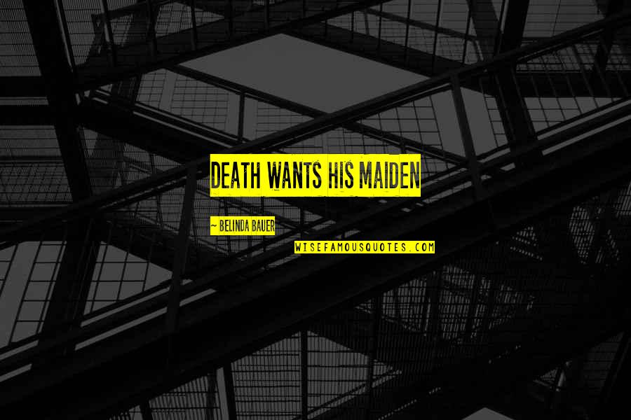 Death And The Maiden Quotes By Belinda Bauer: Death wants his Maiden Death And The Maiden Quotes By Belinda Bauer: Death wants his Maiden
