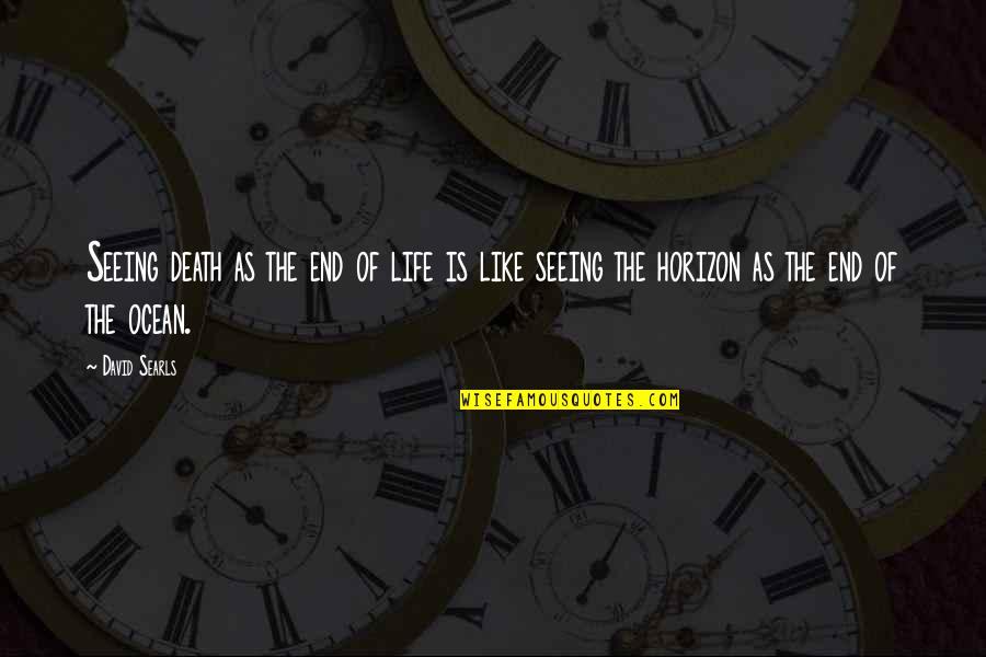 Death And The Ocean Quotes By David Searls: Seeing death as the end of life is