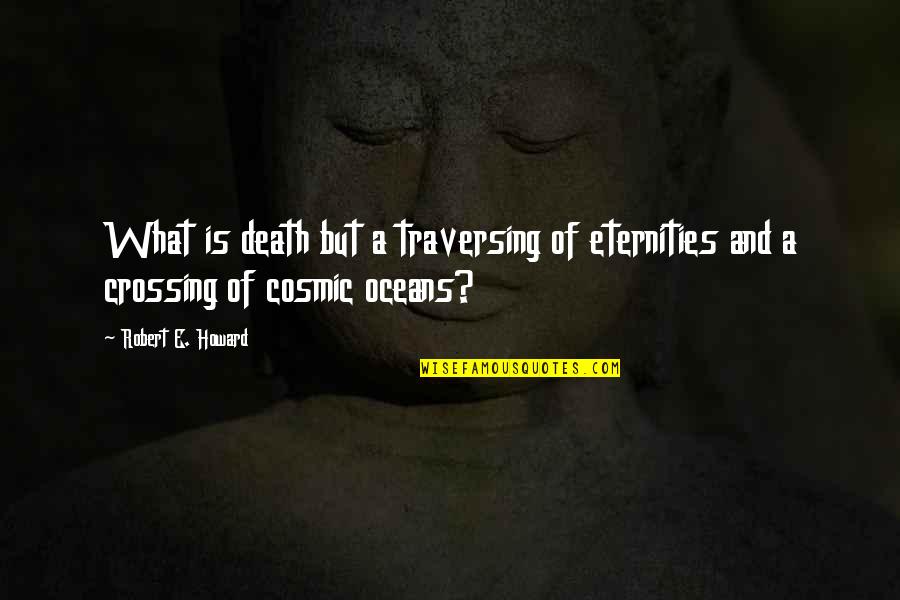 Death And The Ocean Quotes By Robert E. Howard: What is death but a traversing of eternities