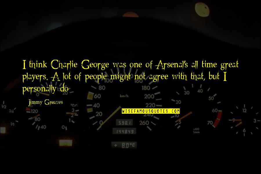 Death And The Present Moment Quotes By Jimmy Greaves: I think Charlie George was one of Arsenal's