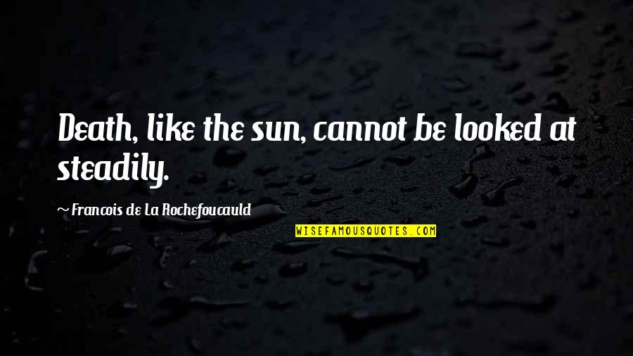 Death And The Sun Quotes By Francois De La Rochefoucauld: Death, like the sun, cannot be looked at