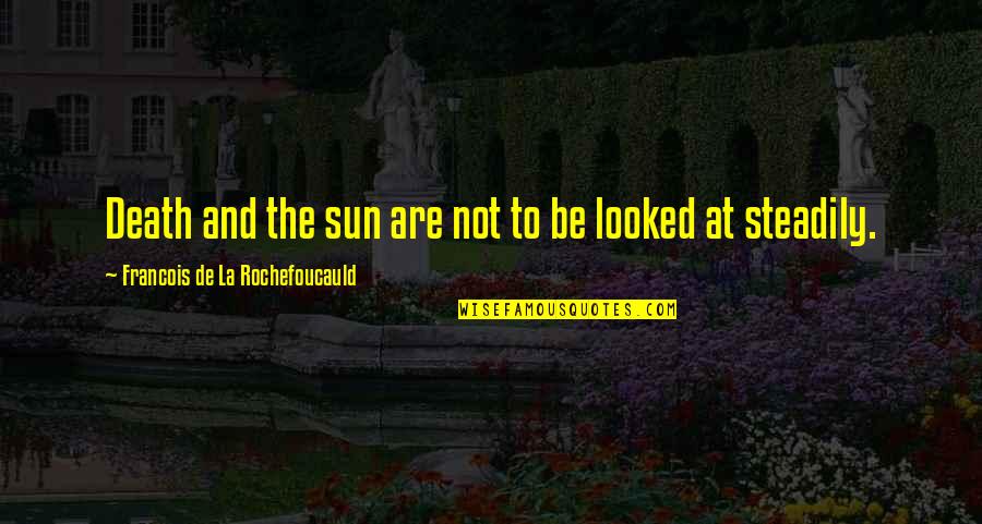 Death And The Sun Quotes By Francois De La Rochefoucauld: Death and the sun are not to be
