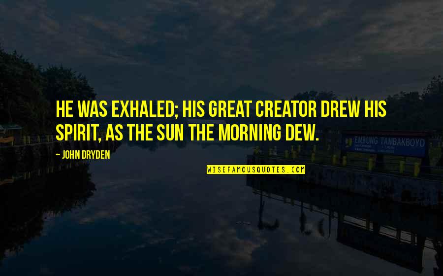 Death And The Sun Quotes By John Dryden: He was exhaled; his great Creator drew His