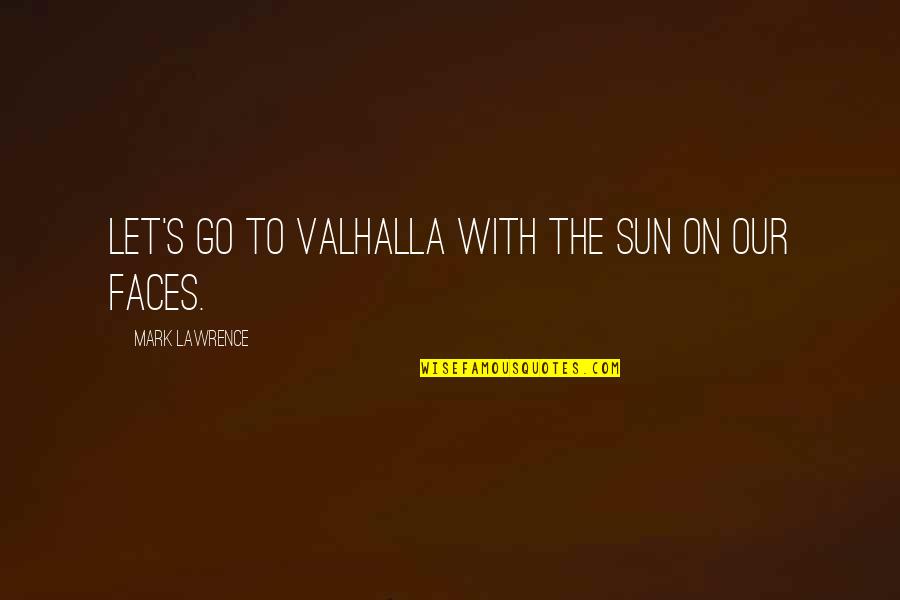 Death And The Sun Quotes By Mark Lawrence: Let's go to Valhalla with the sun on