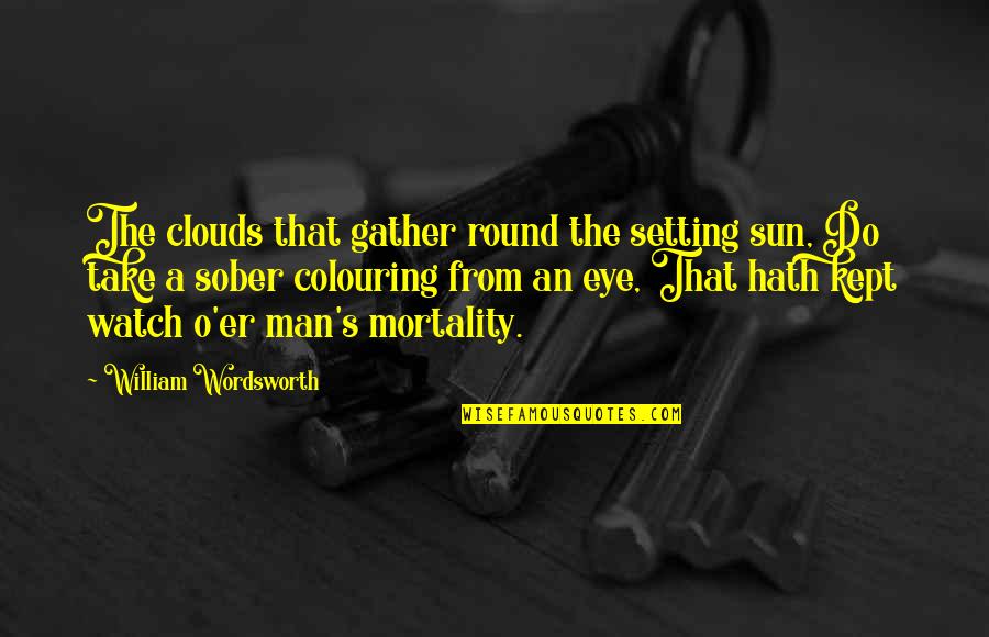 Death And The Sun Quotes By William Wordsworth: The clouds that gather round the setting sun,