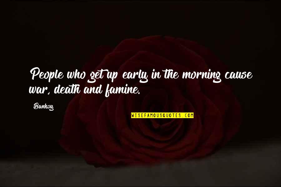 Death And War Quotes By Banksy: People who get up early in the morning