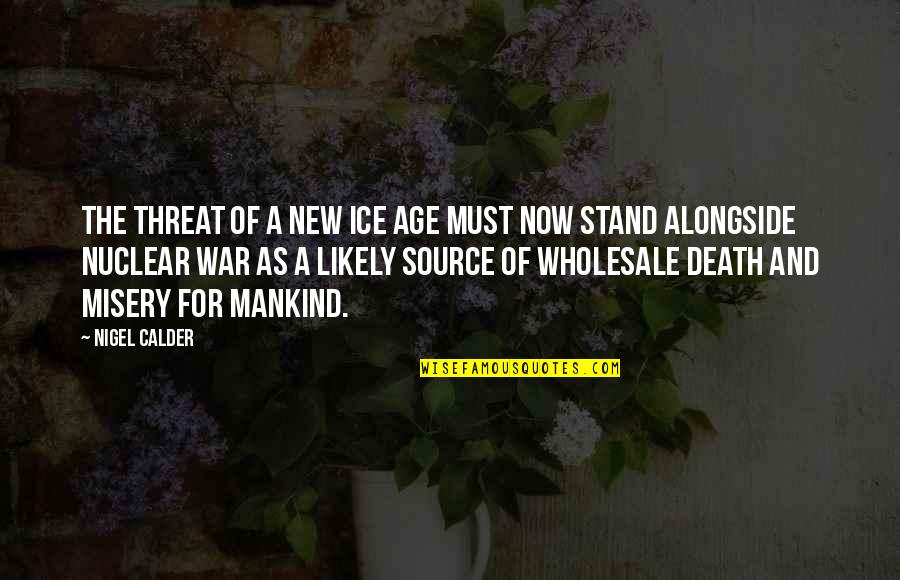 Death And War Quotes By Nigel Calder: The threat of a new ice age must