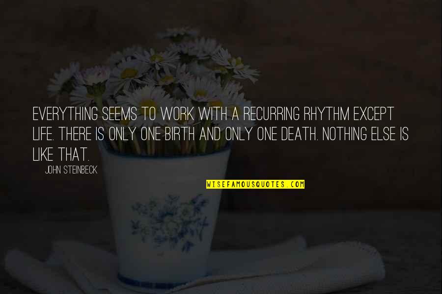 Death And Work Quotes By John Steinbeck: Everything seems to work with a recurring rhythm