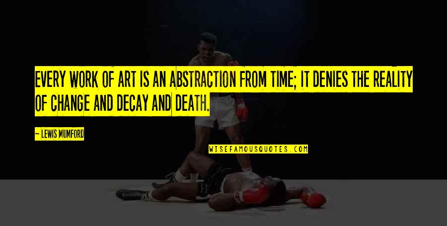 Death And Work Quotes By Lewis Mumford: Every work of art is an abstraction from