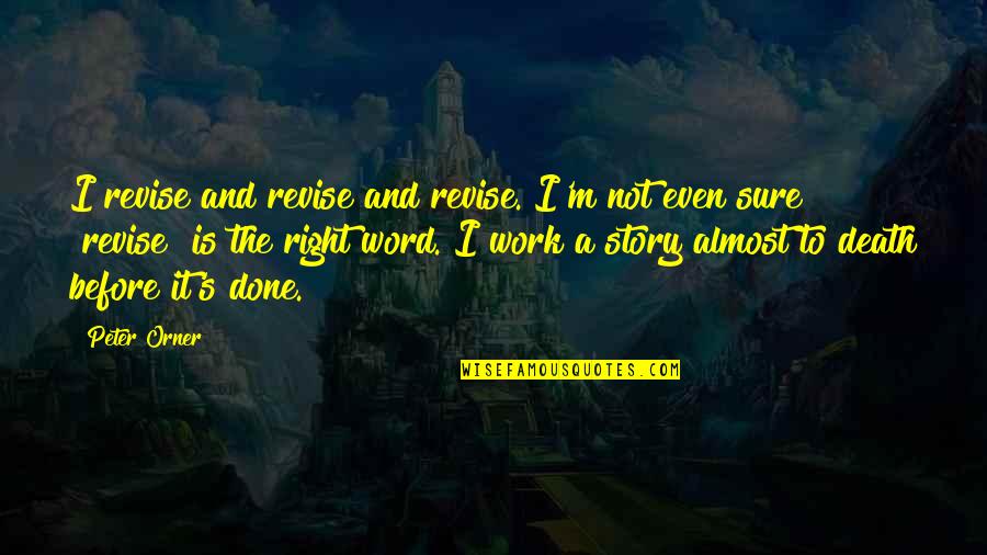 Death And Work Quotes By Peter Orner: I revise and revise and revise. I'm not