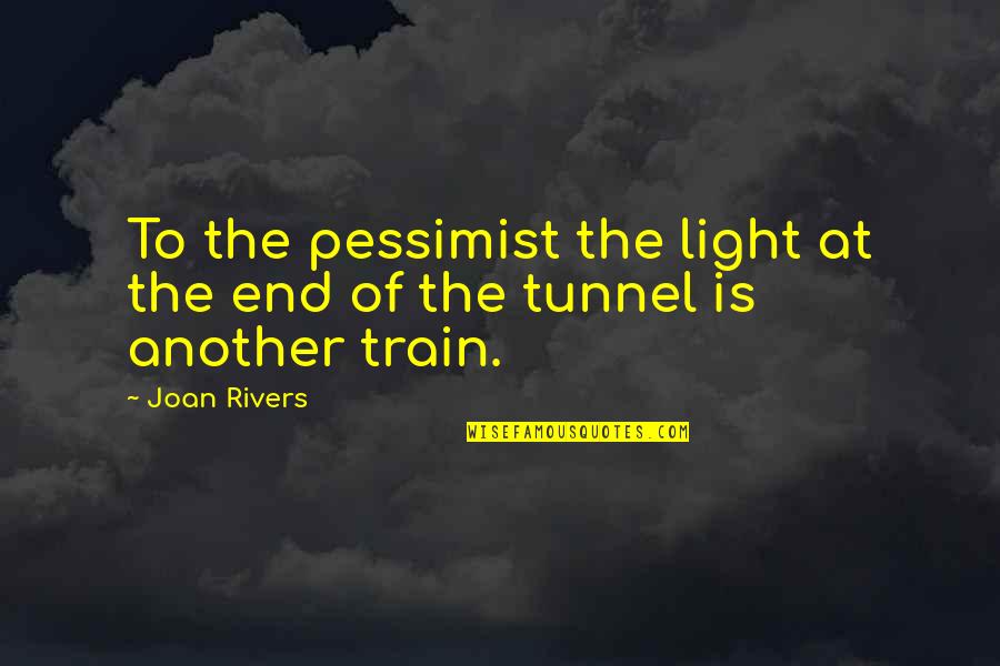 Death Anniversary Of Parents Quotes By Joan Rivers: To the pessimist the light at the end