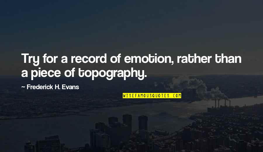 Death Anniversary Sympathy Quotes By Frederick H. Evans: Try for a record of emotion, rather than