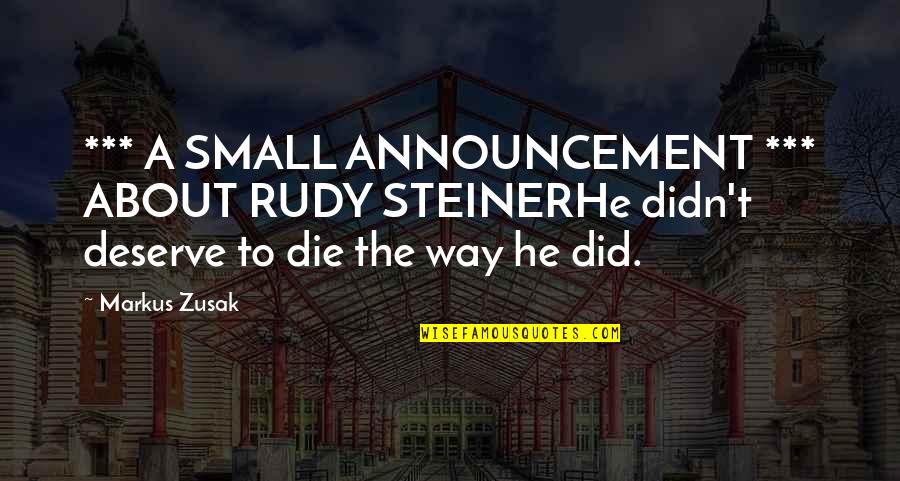 Death Announcement Quotes By Markus Zusak: *** A SMALL ANNOUNCEMENT *** ABOUT RUDY STEINERHe