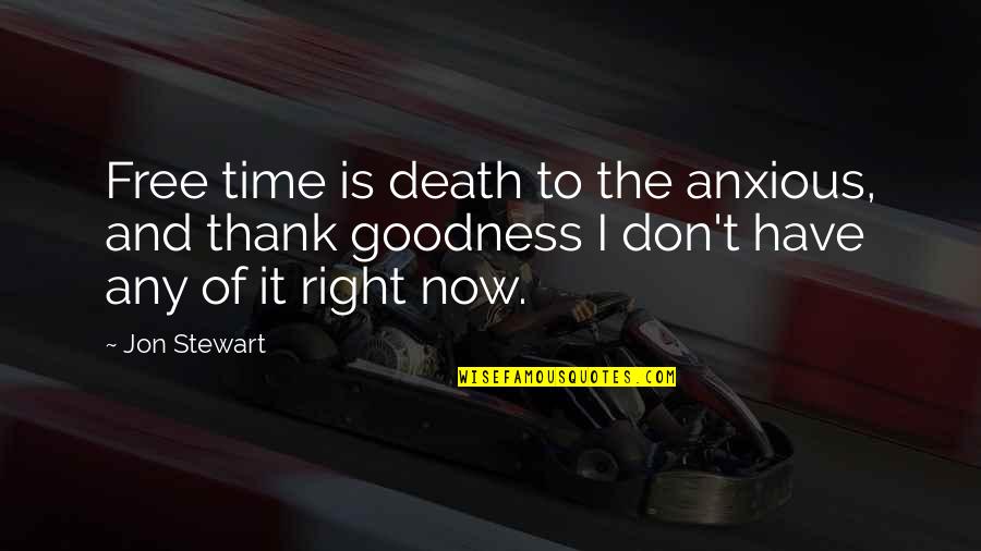 Death Anxiety Quotes By Jon Stewart: Free time is death to the anxious, and Death Anxiety Quotes By Jon Stewart: Free time is death to the anxious, and