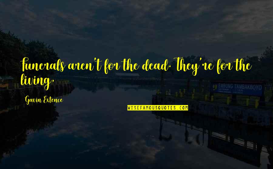 Death At A Funeral Quotes By Gavin Extence: Funerals aren't for the dead. They're for the