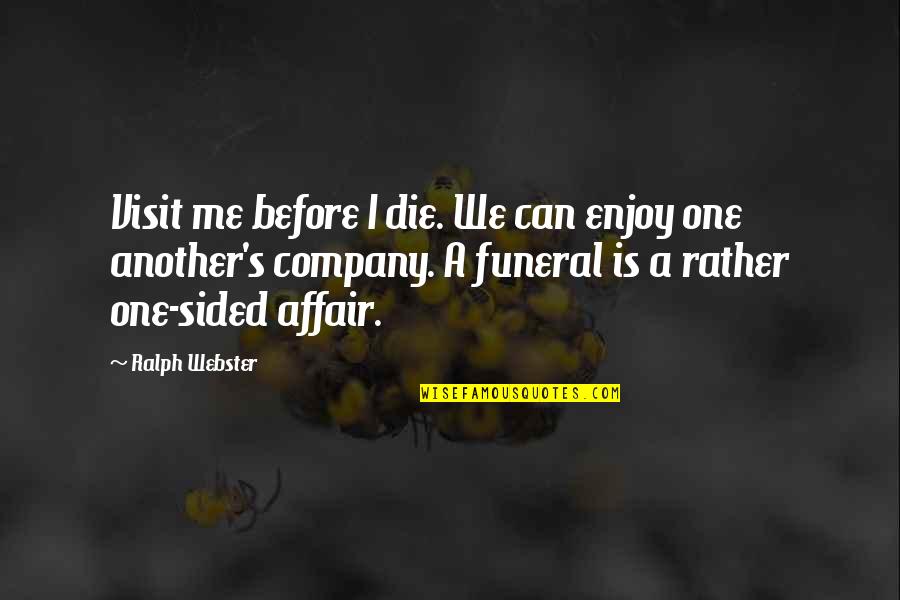 Death At A Funeral Quotes By Ralph Webster: Visit me before I die. We can enjoy