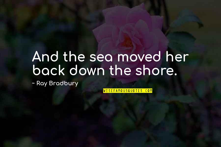 Death At Sea Quotes By Ray Bradbury: And the sea moved her back down the