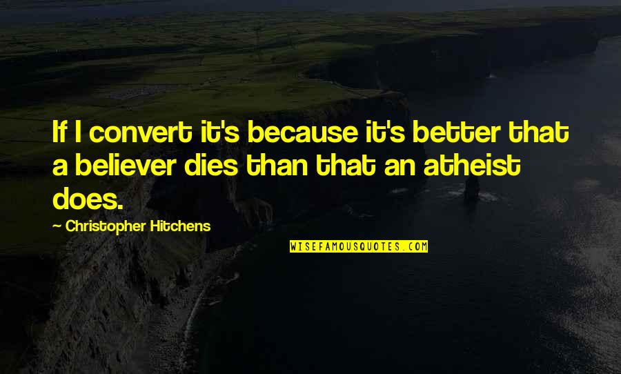Death Atheist Quotes By Christopher Hitchens: If I convert it's because it's better that
