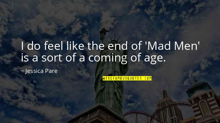 Death Awaits Us All Quotes By Jessica Pare: I do feel like the end of 'Mad