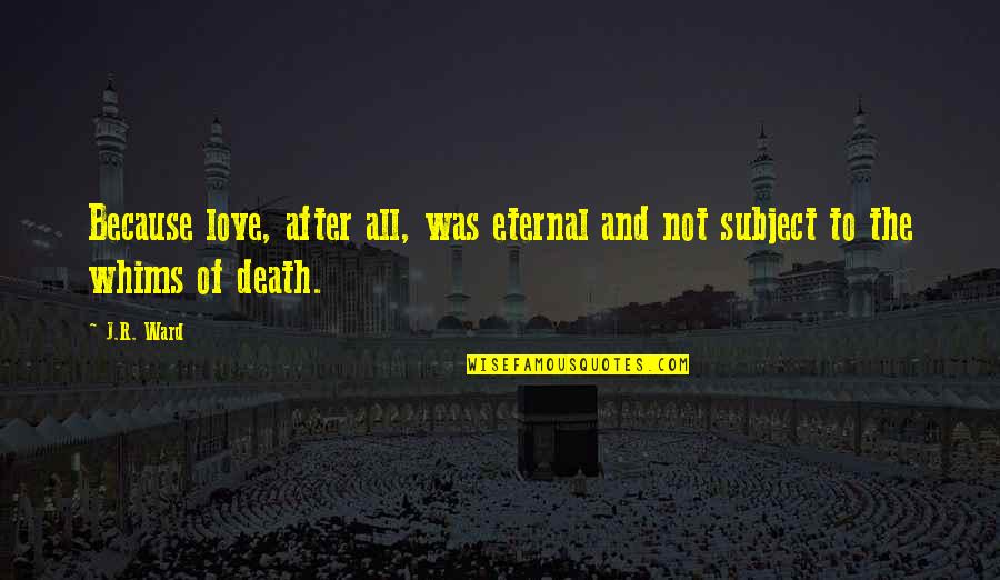 Death Because Of Love Quotes By J.R. Ward: Because love, after all, was eternal and not