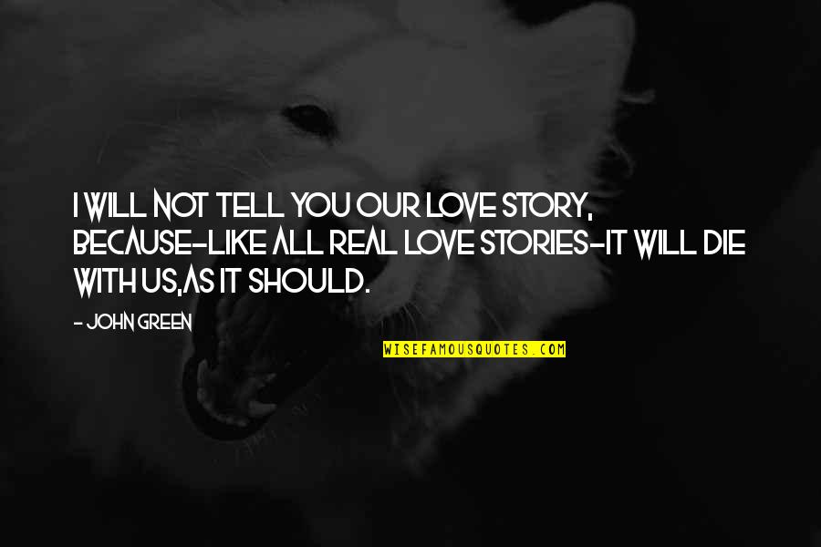 Death Because Of Love Quotes By John Green: I will not tell you our love story,