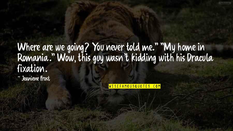 Death Before Dishonor Memorable Quotes By Jeaniene Frost: Where are we going? You never told me."