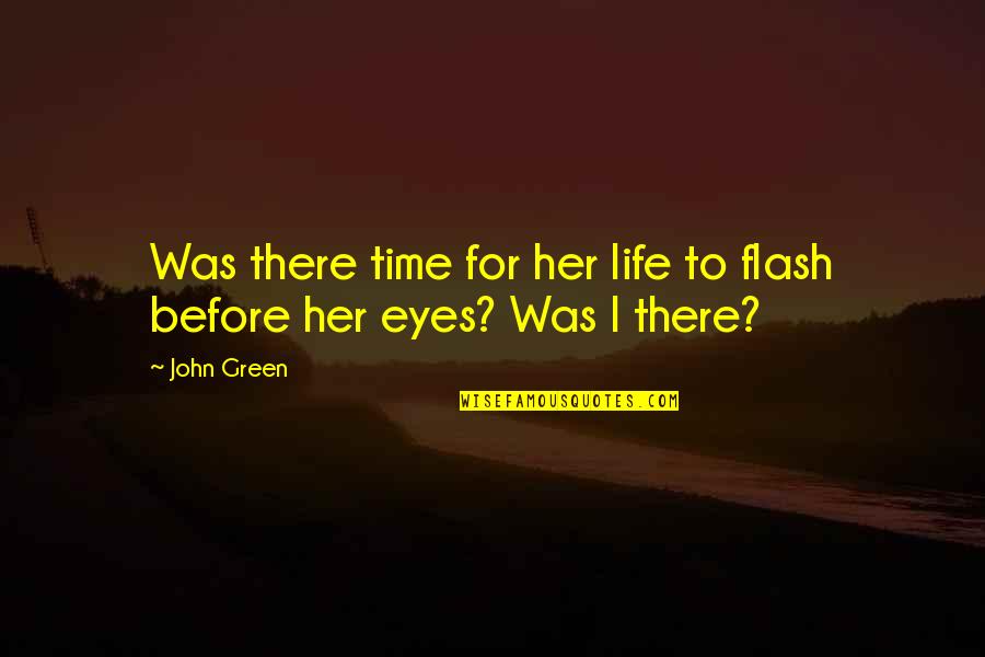Death Before Life Quotes By John Green: Was there time for her life to flash