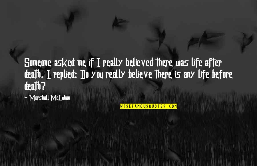 Death Before Life Quotes By Marshall McLuhan: Someone asked me if I really believed there Death Before Life Quotes By Marshall McLuhan: Someone asked me if I really believed there