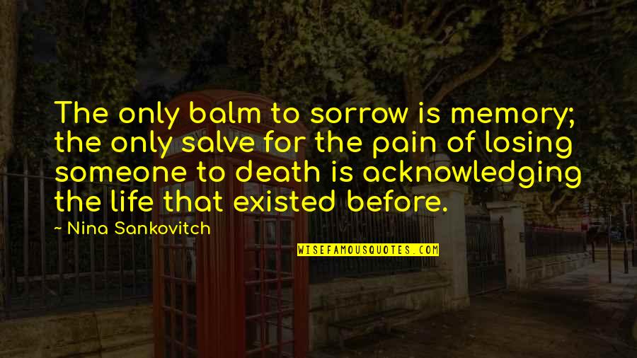 Death Before Life Quotes By Nina Sankovitch: The only balm to sorrow is memory; the