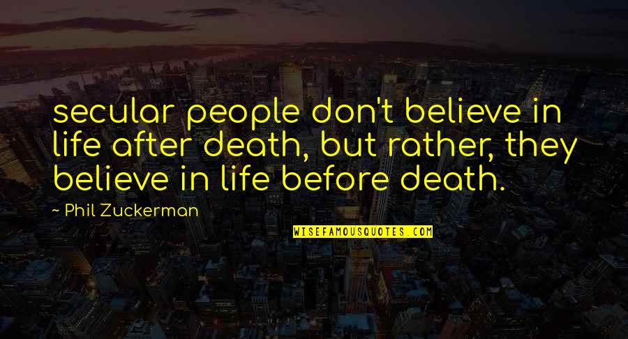 Death Before Life Quotes By Phil Zuckerman: secular people don't believe in life after death,