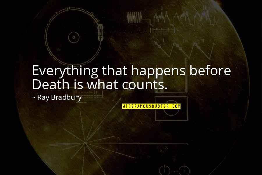 Death Before Life Quotes By Ray Bradbury: Everything that happens before Death is what counts.