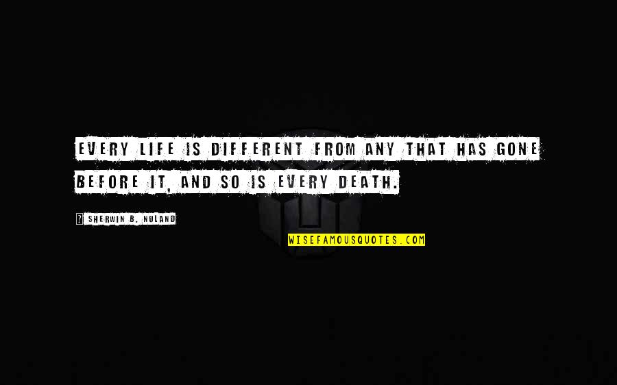 Death Before Life Quotes By Sherwin B. Nuland: Every life is different from any that has