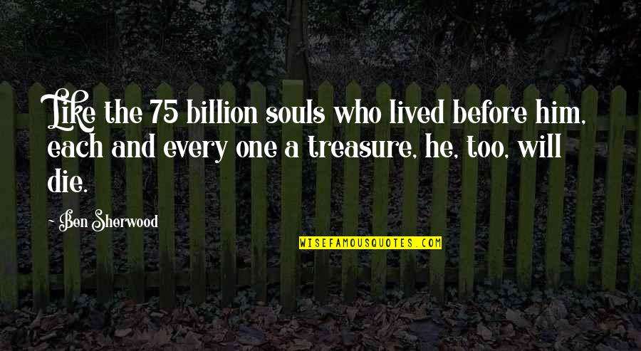 Death Before Quotes By Ben Sherwood: Like the 75 billion souls who lived before