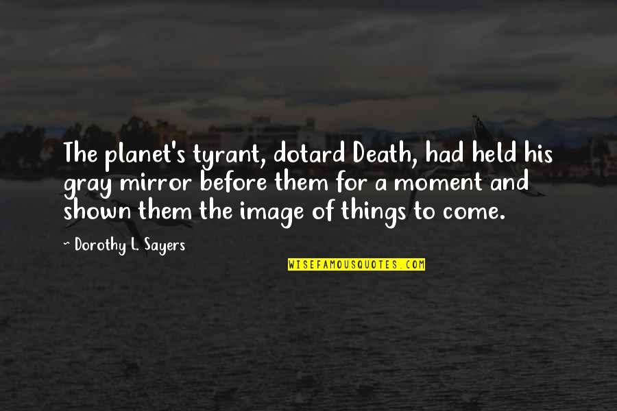 Death Before Quotes By Dorothy L. Sayers: The planet's tyrant, dotard Death, had held his