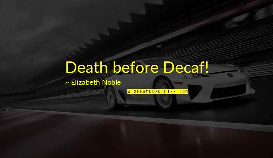 Death Before Quotes By Elizabeth Noble: Death before Decaf!